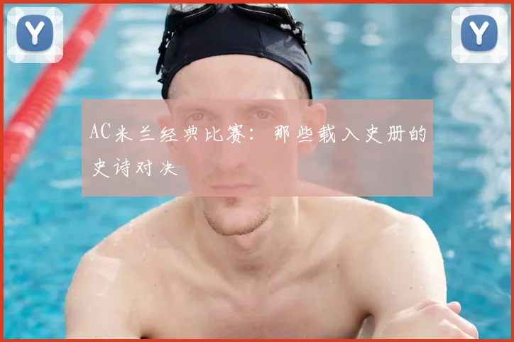 AC米兰经典比赛：那些载入史册的史诗对决